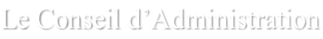 Le Conseil d’Administration